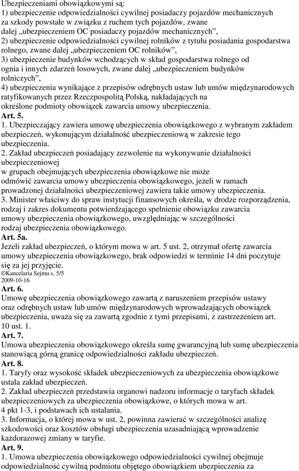 wchodzących w skład gospodarstwa rolnego od ognia i innych zdarzeń losowych, zwane dalej ubezpieczeniem budynków rolniczych, 4) ubezpieczenia wynikające z przepisów odrębnych ustaw lub umów