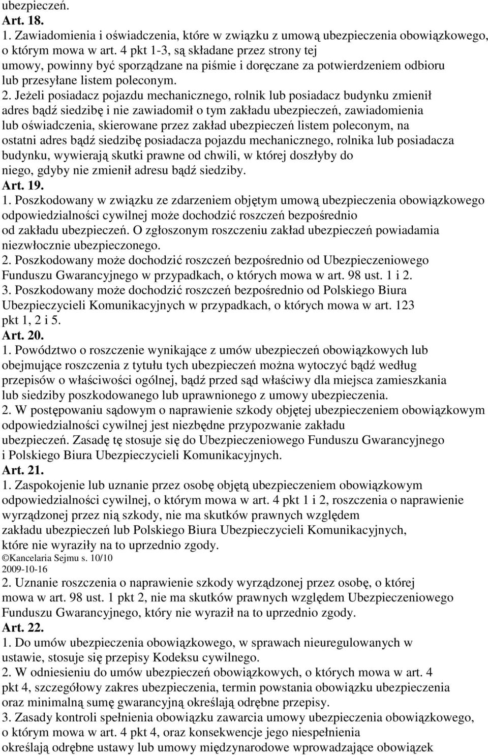 JeŜeli posiadacz pojazdu mechanicznego, rolnik lub posiadacz budynku zmienił adres bądź siedzibę i nie zawiadomił o tym zakładu ubezpieczeń, zawiadomienia lub oświadczenia, skierowane przez zakład