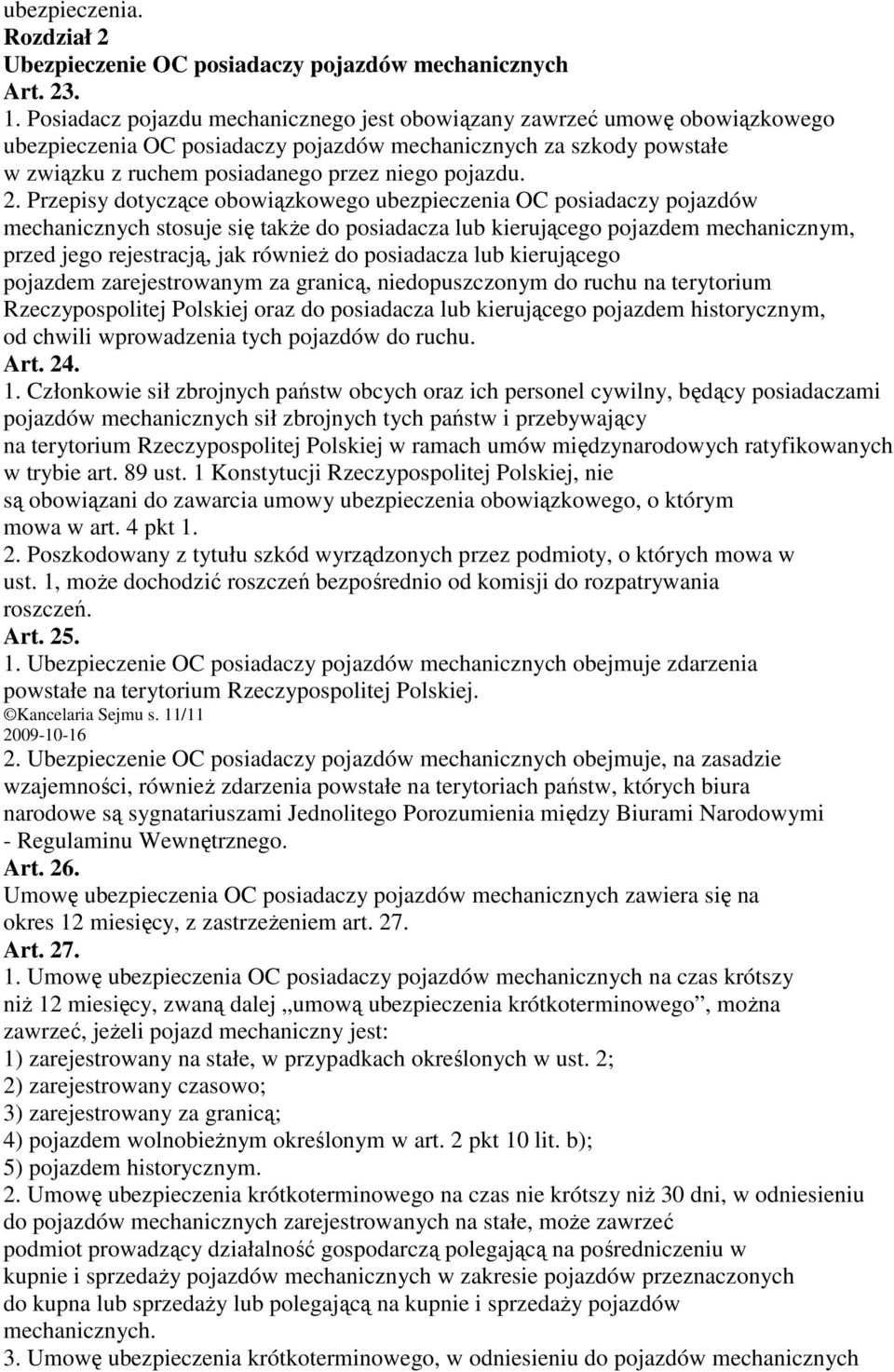 Przepisy dotyczące obowiązkowego ubezpieczenia OC posiadaczy pojazdów mechanicznych stosuje się takŝe do posiadacza lub kierującego pojazdem mechanicznym, przed jego rejestracją, jak równieŝ do