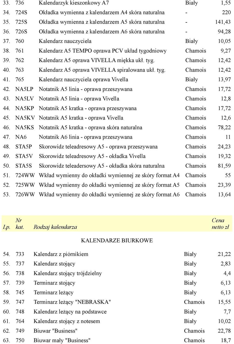 762 Kalendarz A5 oprawa VIVELLA miękka ukł. tyg. Chamois 12,42 40. 763 Kalendarz A5 oprawa VIVELLA spiralowana ukł. tyg. Chamois 12,42 41. 765 Kalendarz nauczyciela oprawa Vivella Biały 13,97 42.