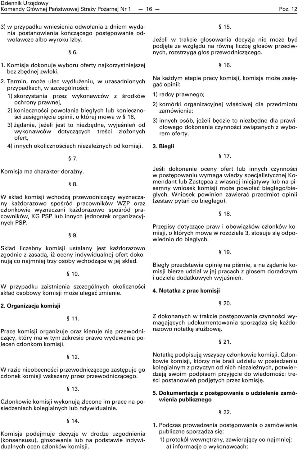 zasięgnięcia opinii, o której mowa w 16, 3) żądania, jeżeli jest to niezbędne, wyjaśnień od wykonawców dotyczących treści złożonych ofert, 4) innych okolicznościach niezależnych od komisji. 7.