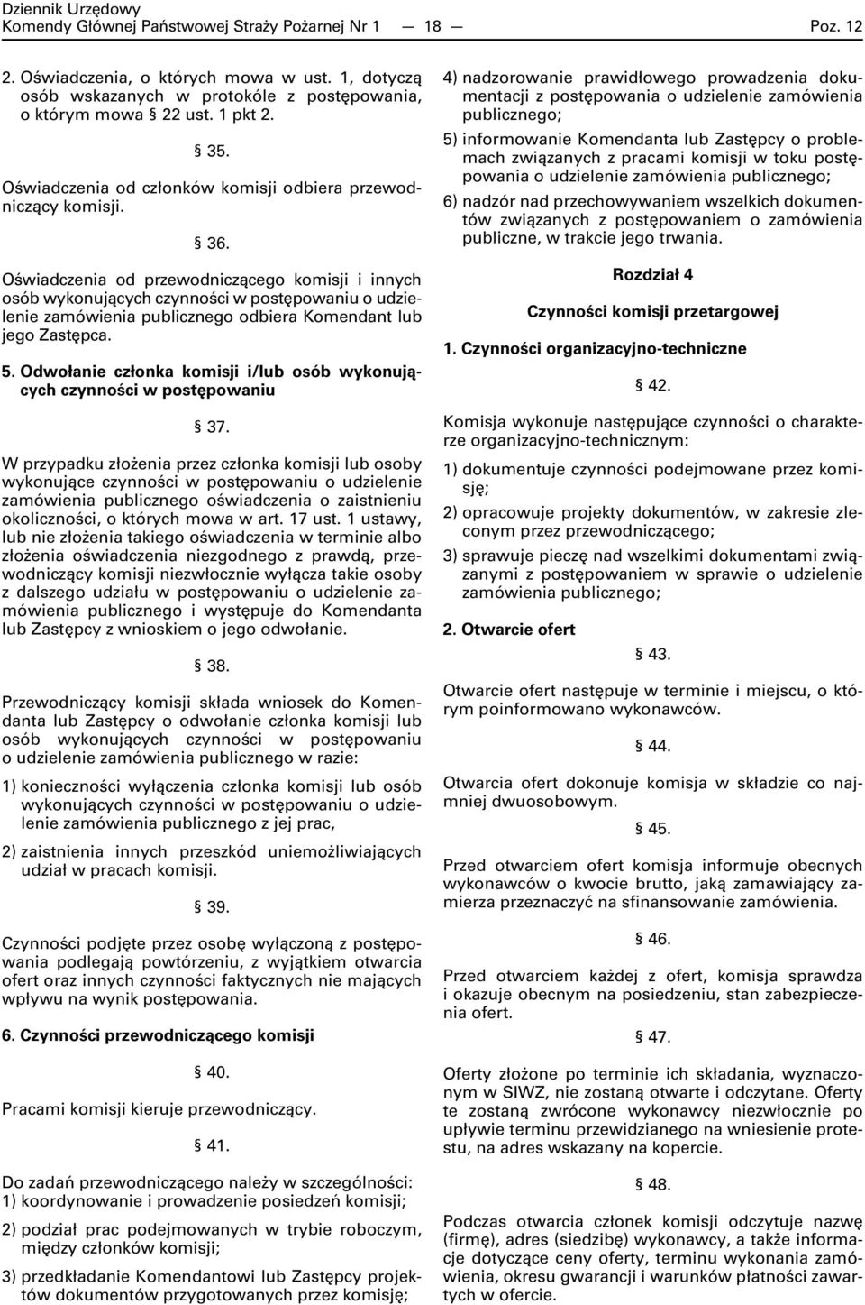 Oświadczenia od przewodniczącego komisji i innych osób wykonujących czynności w postępowaniu o udzielenie zamówienia publicznego odbiera Komendant lub jego Zastępca. 5.