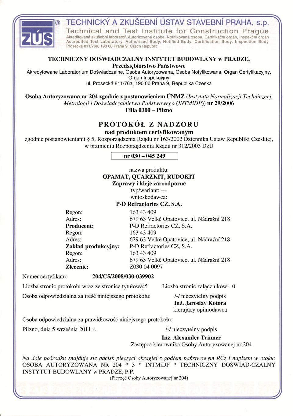 Prosecká 811/76a, 190 00 Praha 9, Republika Czeska Osoba Autoryzowana nr 204 zgodnie z postanowieniem ÚNMZ (Instytutu Normalizacji Technicznej, Metrologii i Doświadczalnictwa Państwowego (INTMiDP))