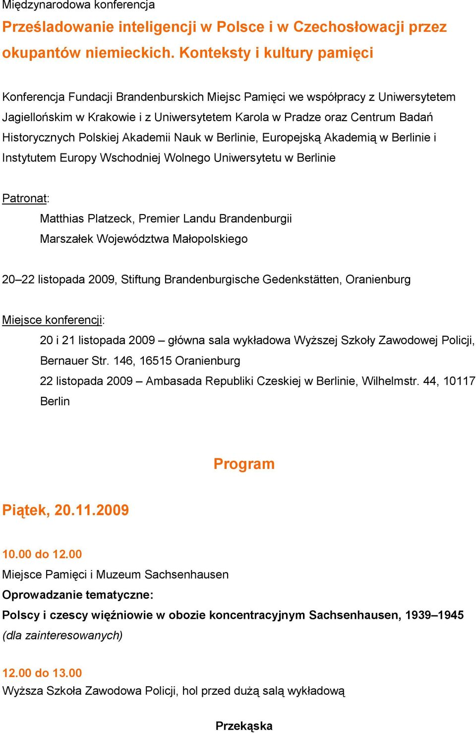 Historycznych Polskiej Akademii Nauk w Berlinie, Europejską Akademią w Berlinie i Instytutem Europy Wschodniej Wolnego Uniwersytetu w Berlinie Patronat: Matthias Platzeck, Premier Landu Brandenburgii