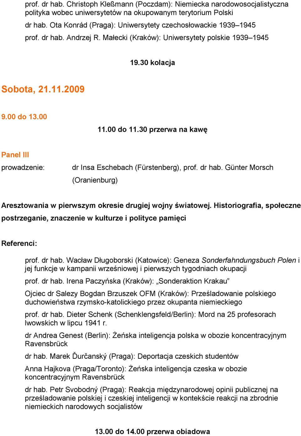 30 przerwa na kawę Panel III dr Insa Eschebach (Fürstenberg), prof. dr hab. Günter Morsch (Oranienburg) Aresztowania w pierwszym okresie drugiej wojny światowej.