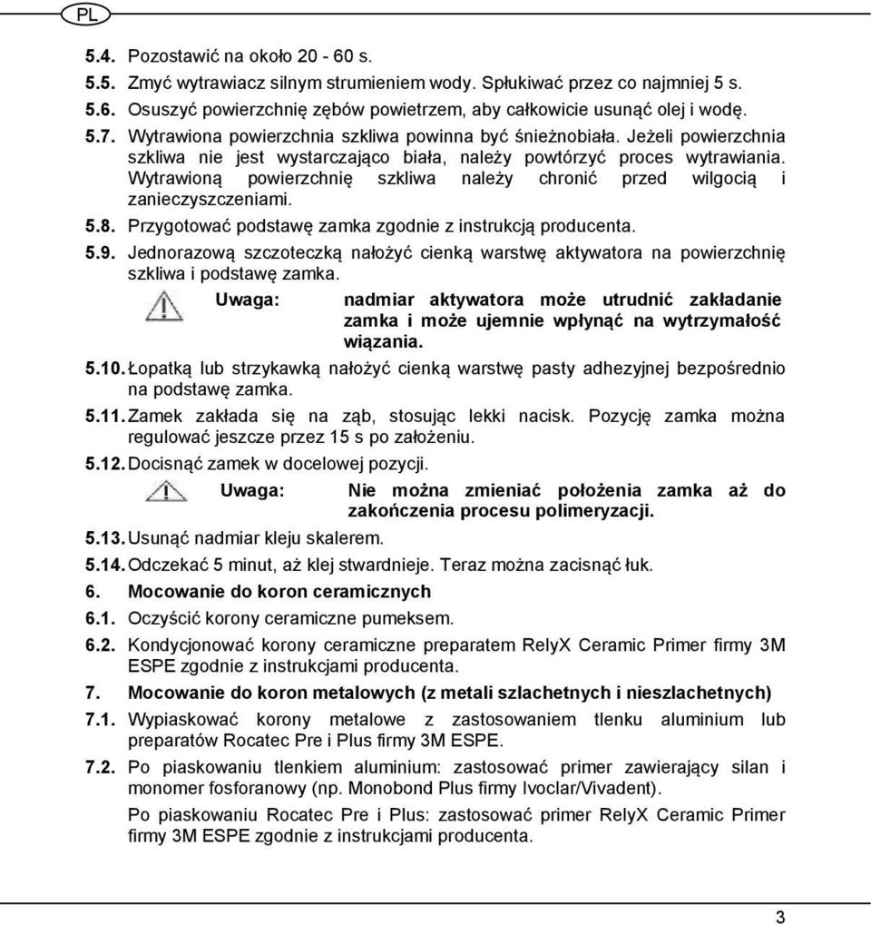 Wytrawioną powierzchnię szkliwa należy chronić przed wilgocią i zanieczyszczeniami. 5.8. Przygotować podstawę zamka zgodnie z instrukcją producenta. 5.9.