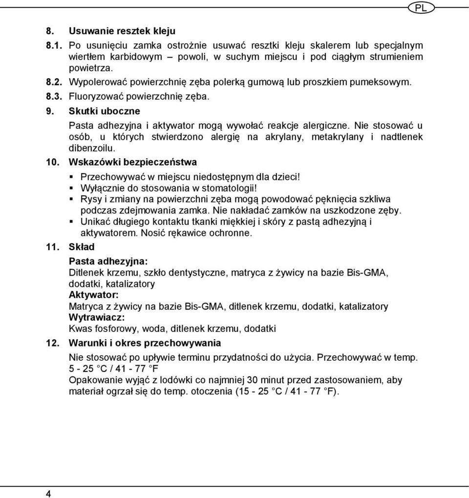 Nie stosować u osób, u których stwierdzono alergię na akrylany, metakrylany i nadtlenek dibenzoilu. 10. Wskazówki bezpieczeństwa Przechowywać w miejscu niedostępnym dla dzieci!