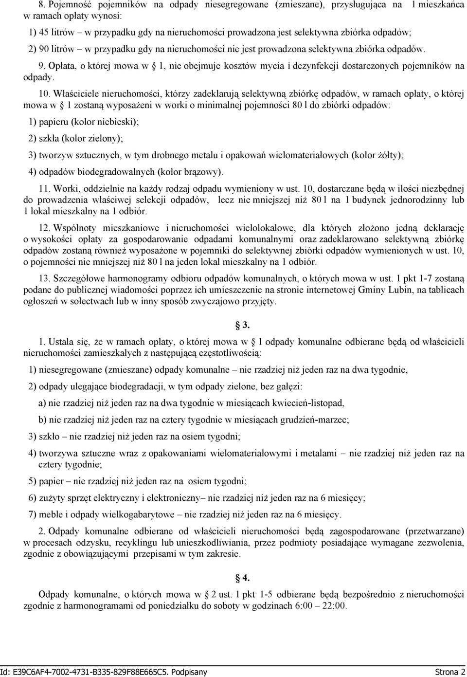 10. Właściciele nieruchomości, którzy zadeklarują selektywną zbiórkę odpadów, w ramach opłaty, o której mowa w 1 zostaną wyposażeni w worki o minimalnej pojemności 80 l do zbiórki odpadów: 1) papieru