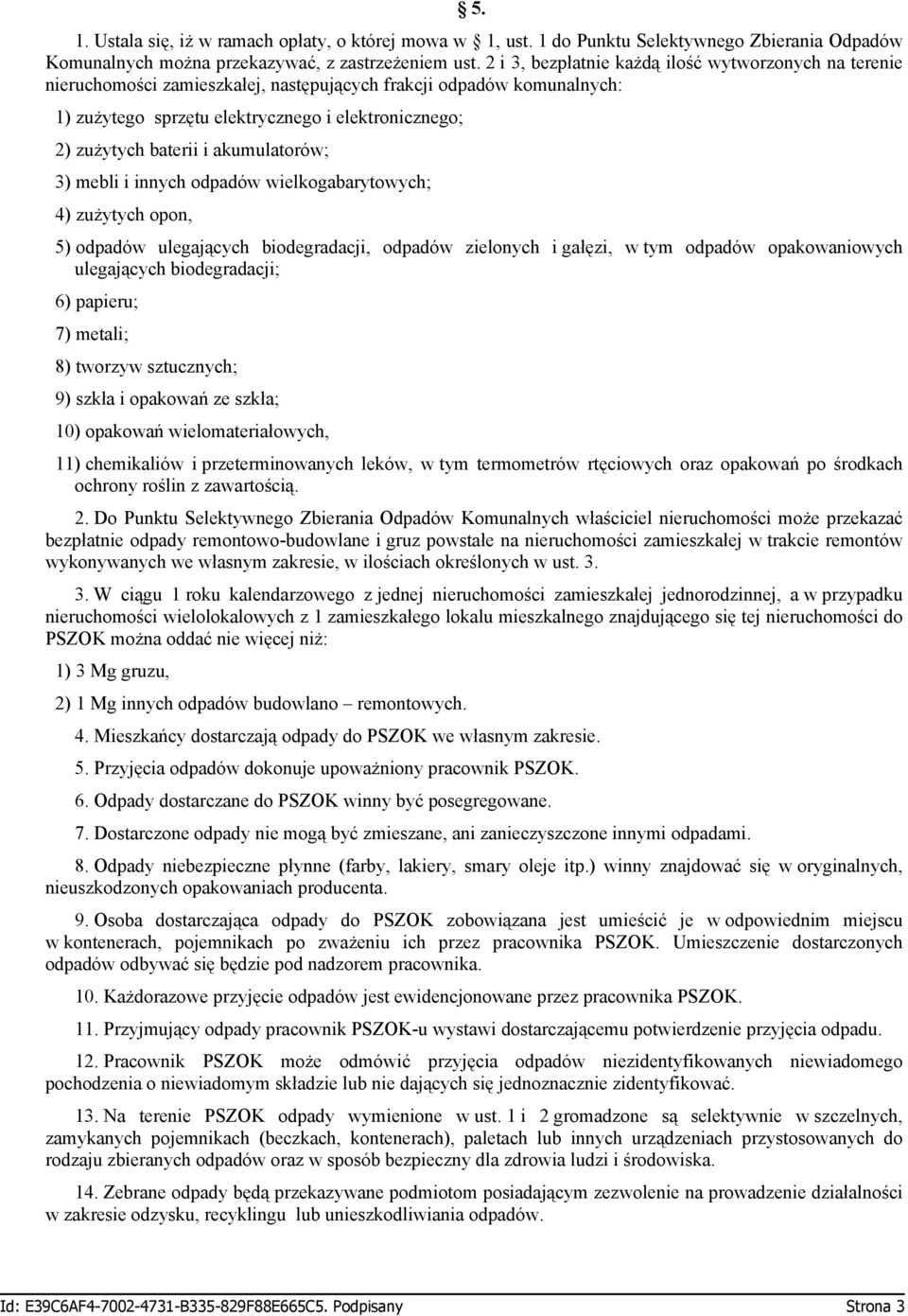 akumulatorów; 3) mebli i innych odpadów wielkogabarytowych; 4) zużytych opon, 5) odpadów ulegających biodegradacji, odpadów zielonych i gałęzi, w tym odpadów opakowaniowych ulegających biodegradacji;