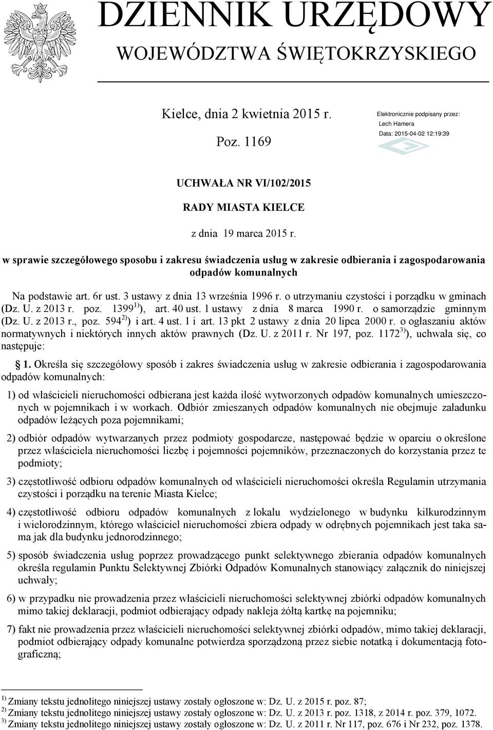 o utrzymaniu czystości i porządku w gminach (Dz. U. z 2013 r. poz. 1399 1) ), art. 40 ust. 1 ustawy z dnia 8 marca 1990 r. o samorządzie gminnym (Dz. U. z 2013 r., poz. 594 2) ) i art. 4 ust. 1 i art.