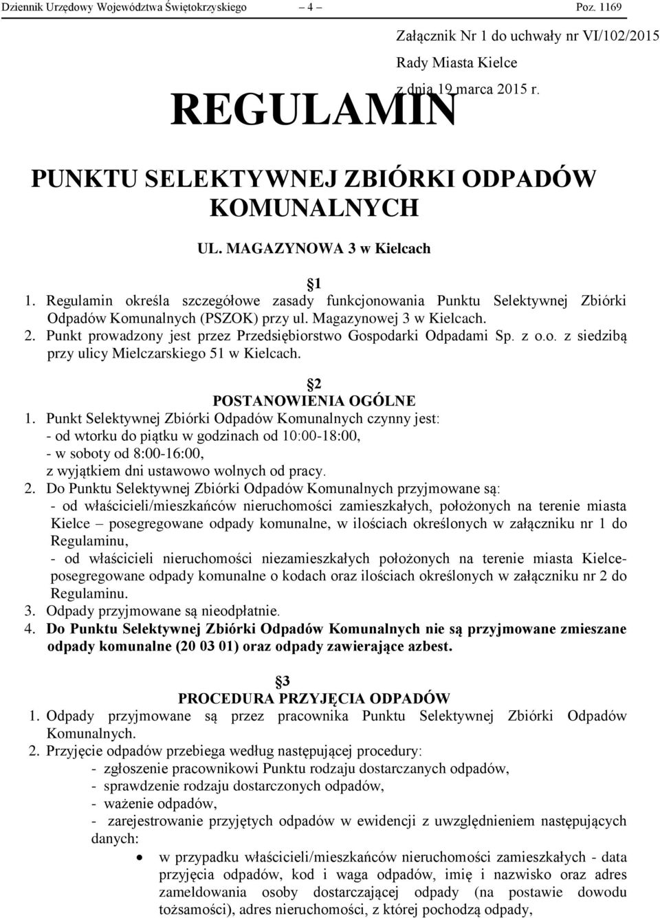 Punkt prowadzony jest przez Przedsiębiorstwo Gospodarki Odpadami Sp. z o.o. z siedzibą przy ulicy Mielczarskiego 51 w Kielcach. 2 POSTANOWIENIA OGÓLNE 1.