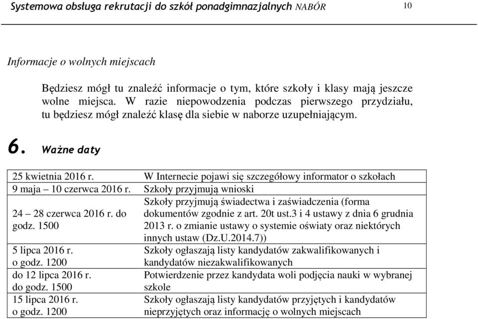 W Internecie pojawi się szczegółowy informator o szkołach 9 maja 10 czerwca 2016 r. Szkoły przyjmują wnioski Szkoły przyjmują świadectwa i zaświadczenia (forma 24 28 czerwca 2016 r.