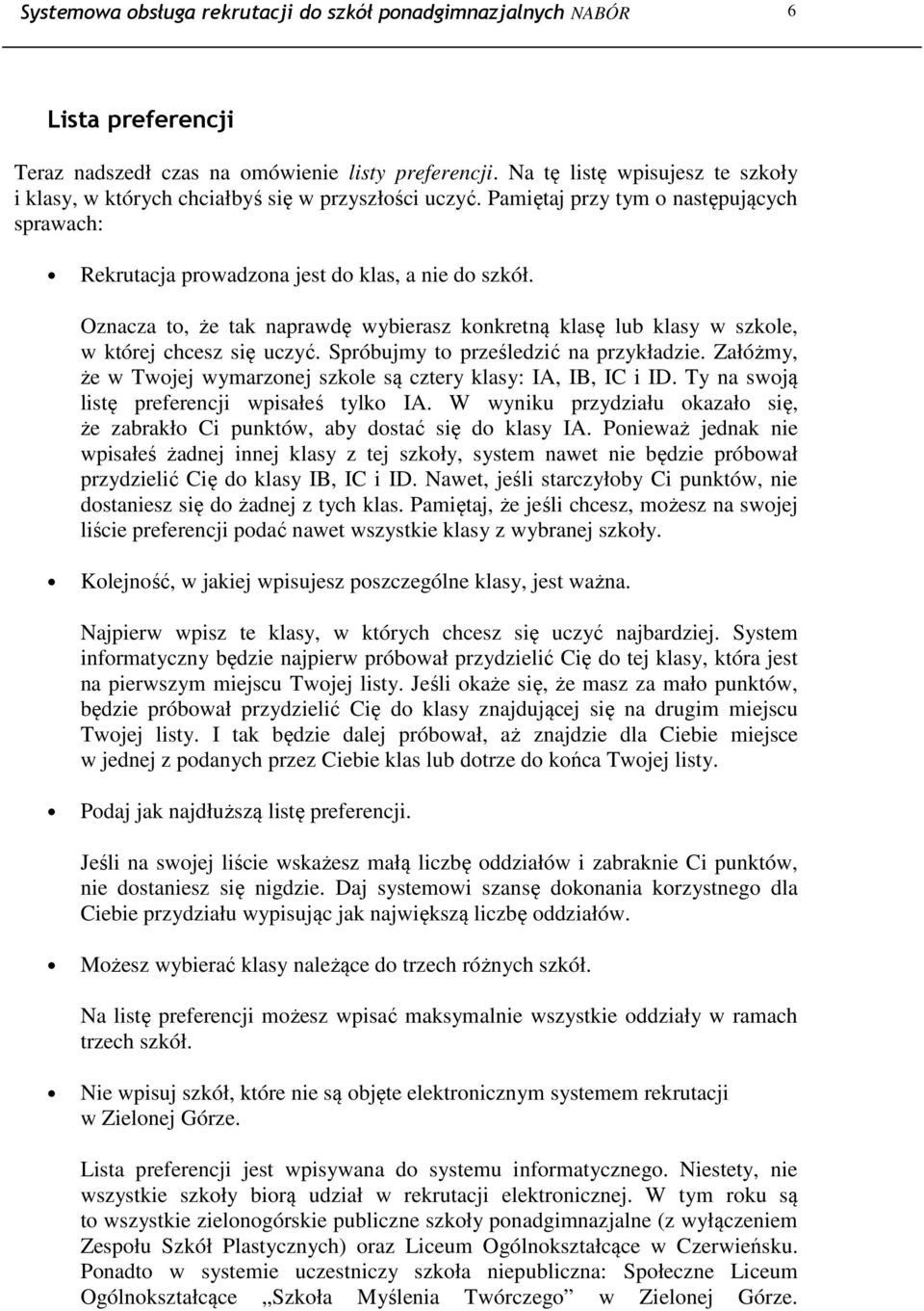 Oznacza to, że tak naprawdę wybierasz konkretną klasę lub klasy w szkole, w której chcesz się uczyć. Spróbujmy to prześledzić na przykładzie.