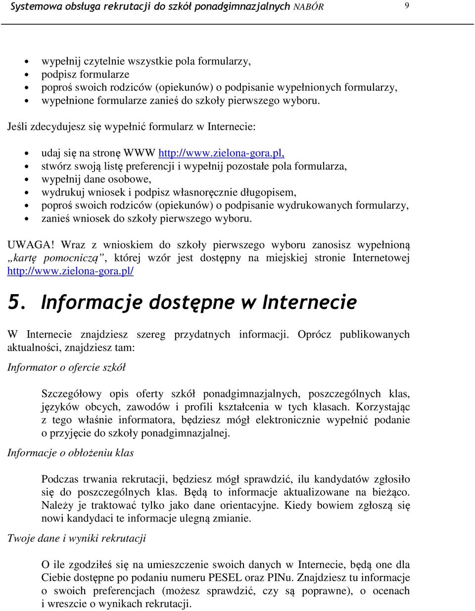 pl, stwórz swoją listę preferencji i wypełnij pozostałe pola formularza, wypełnij dane osobowe, wydrukuj wniosek i podpisz własnoręcznie długopisem, poproś swoich rodziców (opiekunów) o podpisanie