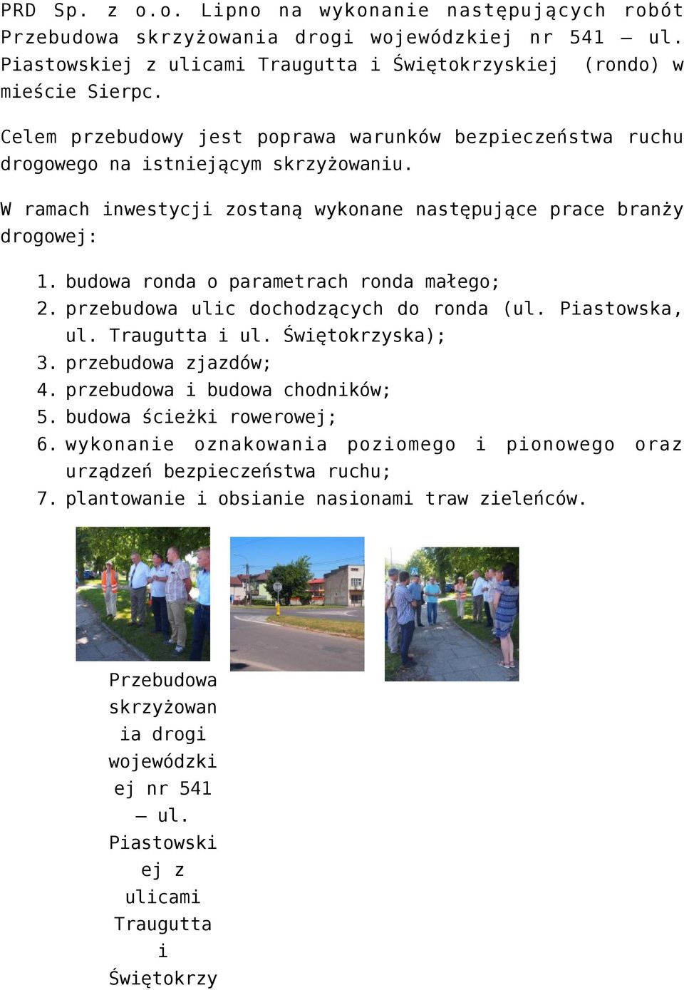 budowa ronda o parametrach ronda małego; 2. przebudowa ulic dochodzących do ronda (ul. Piastowska, ul. Traugutta i ul. Świętokrzyska); 3. przebudowa zjazdów; 4. przebudowa i budowa chodników; 5.