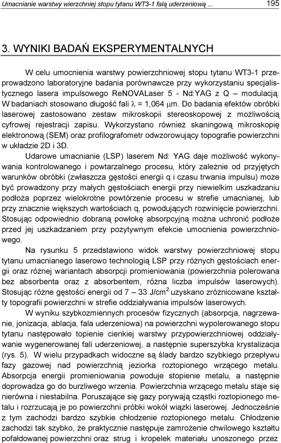 ReNOVALaser 5 - Nd:YAG z Q modulacją. W badaniach stosowano długość fali λ = 1,064 μm.