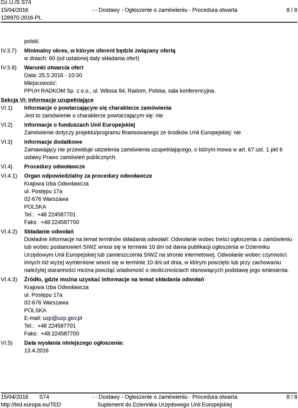 1) Informacje o powtarzającym się charakterze zamówienia Jest to zamówienie o charakterze powtarzającym się: nie VI.2) VI.3) VI.