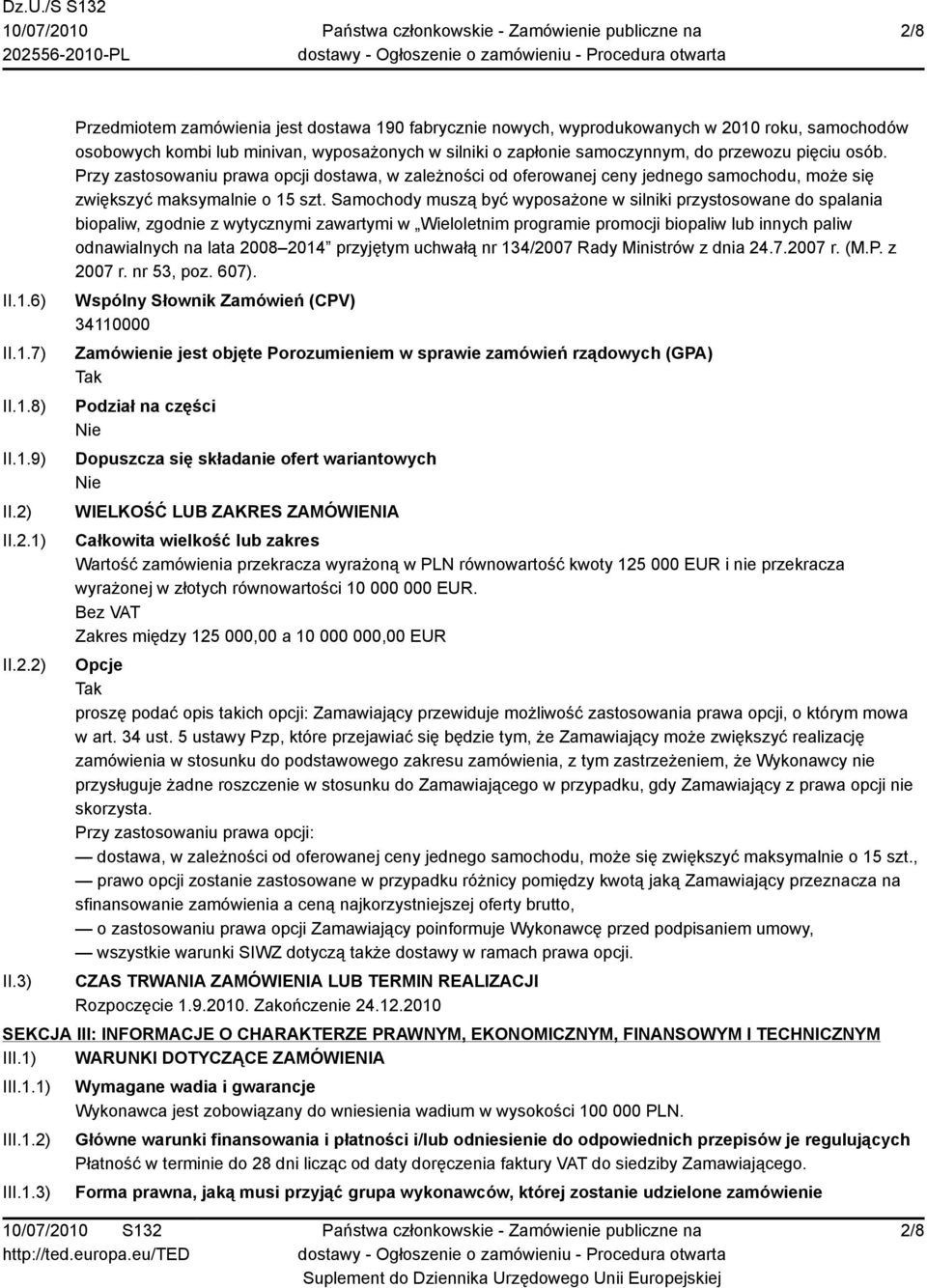 3) Przedmiotem zamówienia jest dostawa 190 fabrycznie nowych, wyprodukowanych w 2010 roku, samochodów osobowych kombi lub minivan, wyposażonych w silniki o zapłonie samoczynnym, do przewozu pięciu