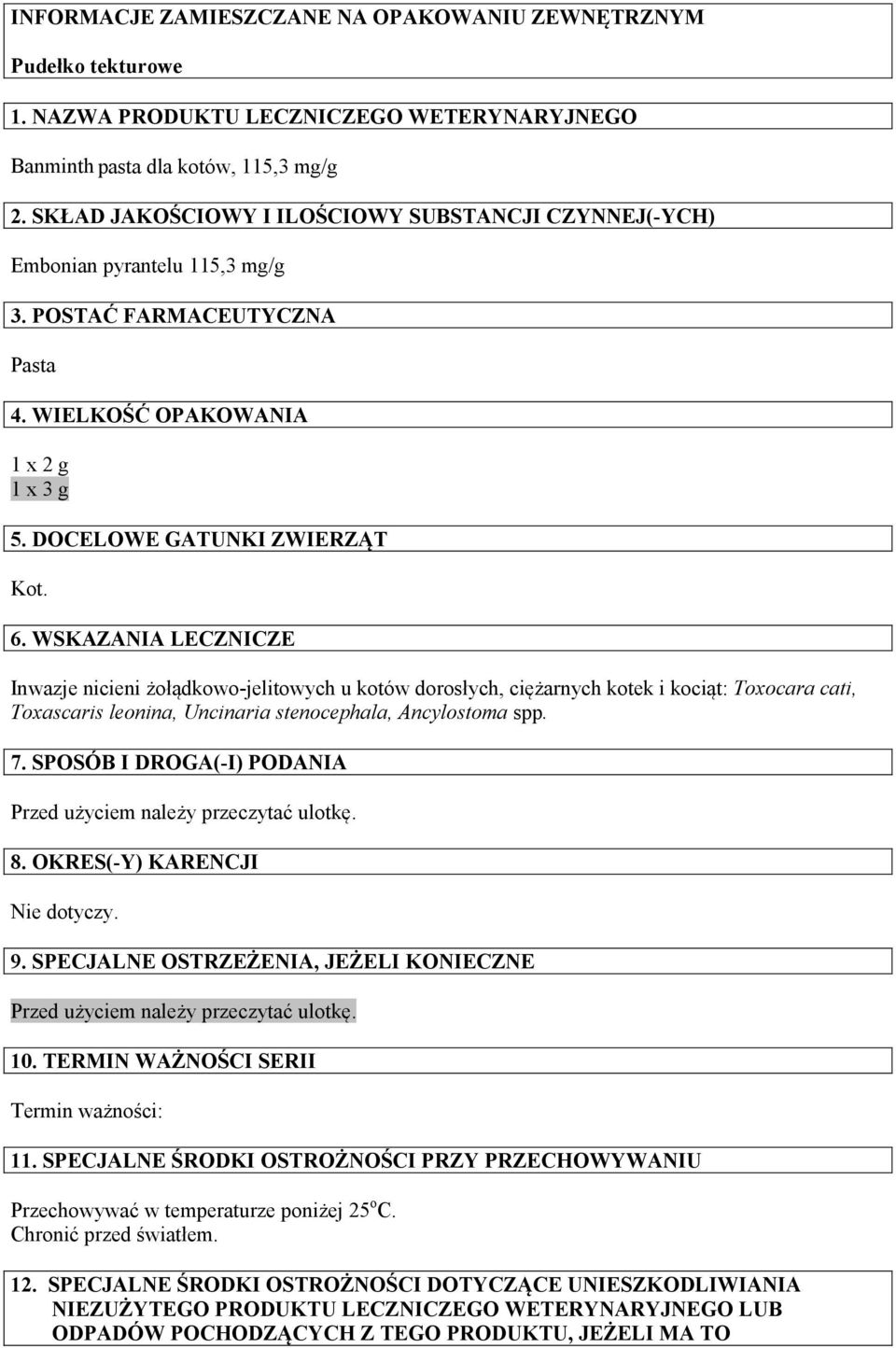 WSKAZANIA LECZNICZE Inwazje nicieni żołądkowo-jelitowych u kotów dorosłych, ciężarnych kotek i kociąt: Toxocara cati, Toxascaris leonina, Uncinaria stenocephala, Ancylostoma spp. 7.