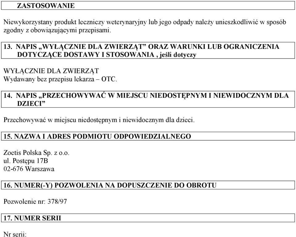 14. NAPIS PRZECHOWYWAĆ W MIEJSCU NIEDOSTĘPNYM I NIEWIDOCZNYM DLA DZIECI Przechowywać w miejscu niedostępnym i niewidocznym dla dzieci. 15.