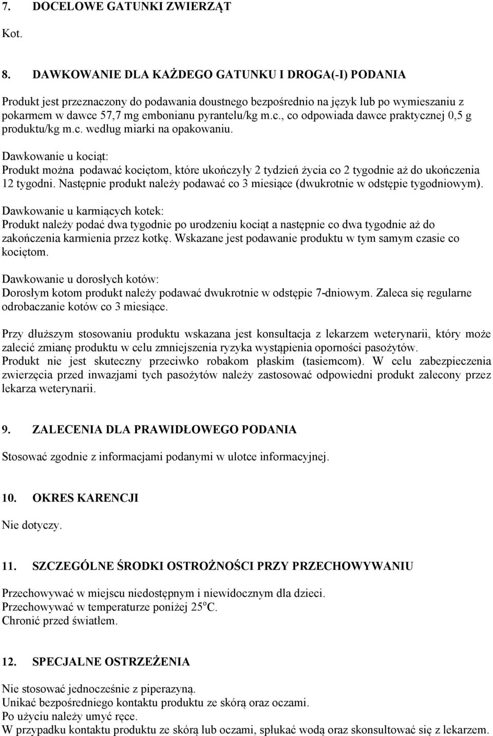 c. według miarki na opakowaniu. Dawkowanie u kociąt: Produkt można podawać kociętom, które ukończyły 2 tydzień życia co 2 tygodnie aż do ukończenia 12 tygodni.