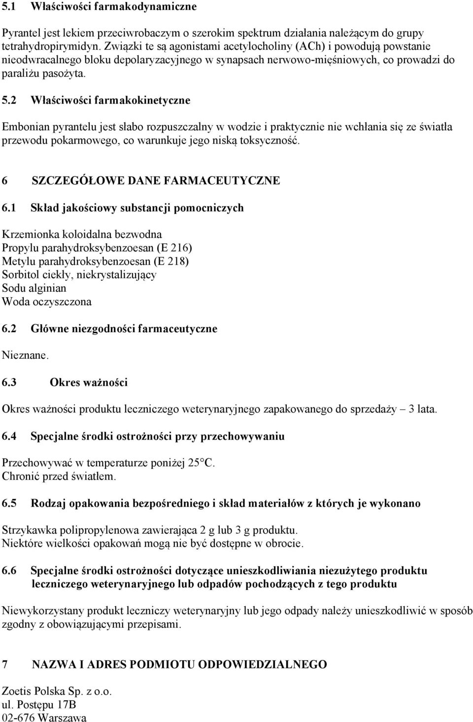 2 Właściwości farmakokinetyczne Embonian pyrantelu jest słabo rozpuszczalny w wodzie i praktycznie nie wchłania się ze światła przewodu pokarmowego, co warunkuje jego niską toksyczność.