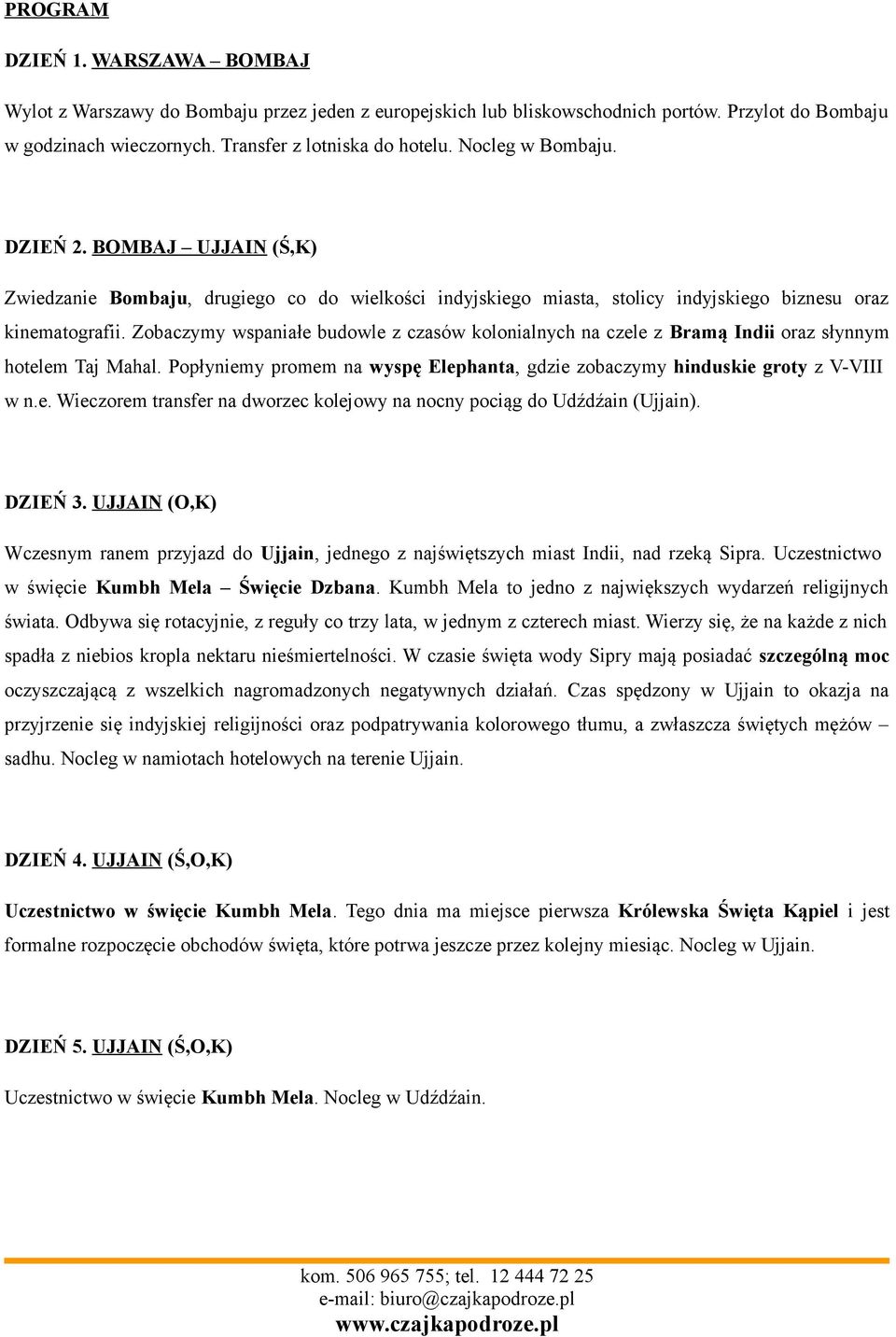 Zobaczymy wspaniałe budowle z czasów kolonialnych na czele z Bramą Indii oraz słynnym hotelem Taj Mahal. Popłyniemy promem na wyspę Elephanta, gdzie zobaczymy hinduskie groty z V-VIII w n.e. Wieczorem transfer na dworzec kolejowy na nocny pociąg do Udźdźain (Ujjain).