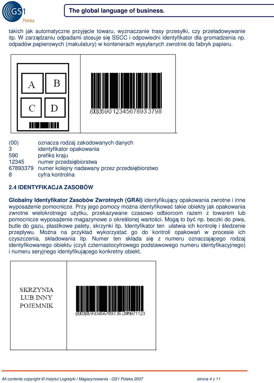 (00) oznacza rodzaj zakodowanych danych 3 identyfikator opakowania 590 prefiks kraju 12345 numer przedsibiorstwa 67893379 numer kolejny nadawany przez przedsibiorstwo 8 cyfra kontrolna 2.