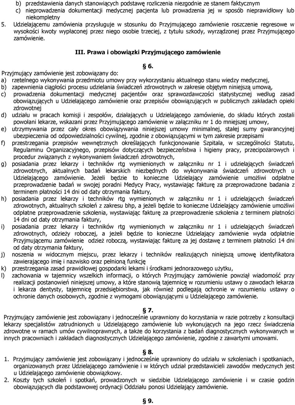 Udzielającemu zamówienia przysługuje w stosunku do Przyjmującego zamówienie roszczenie regresowe w wysokości kwoty wypłaconej przez niego osobie trzeciej, z tytułu szkody, wyrządzonej przez