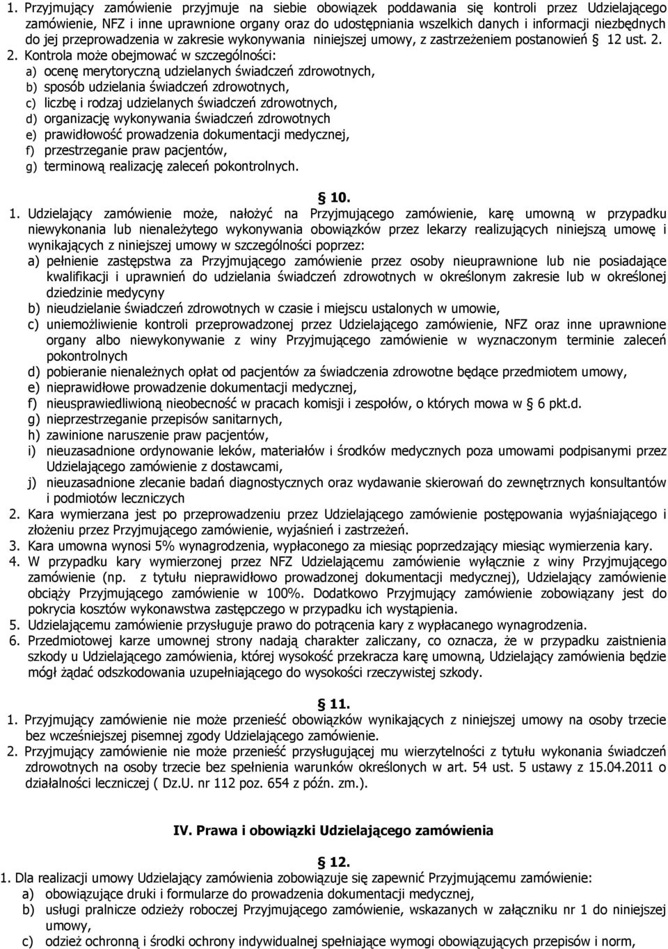 2. Kontrola może obejmować w szczególności: a) ocenę merytoryczną udzielanych świadczeń zdrowotnych, b) sposób udzielania świadczeń zdrowotnych, c) liczbę i rodzaj udzielanych świadczeń zdrowotnych,