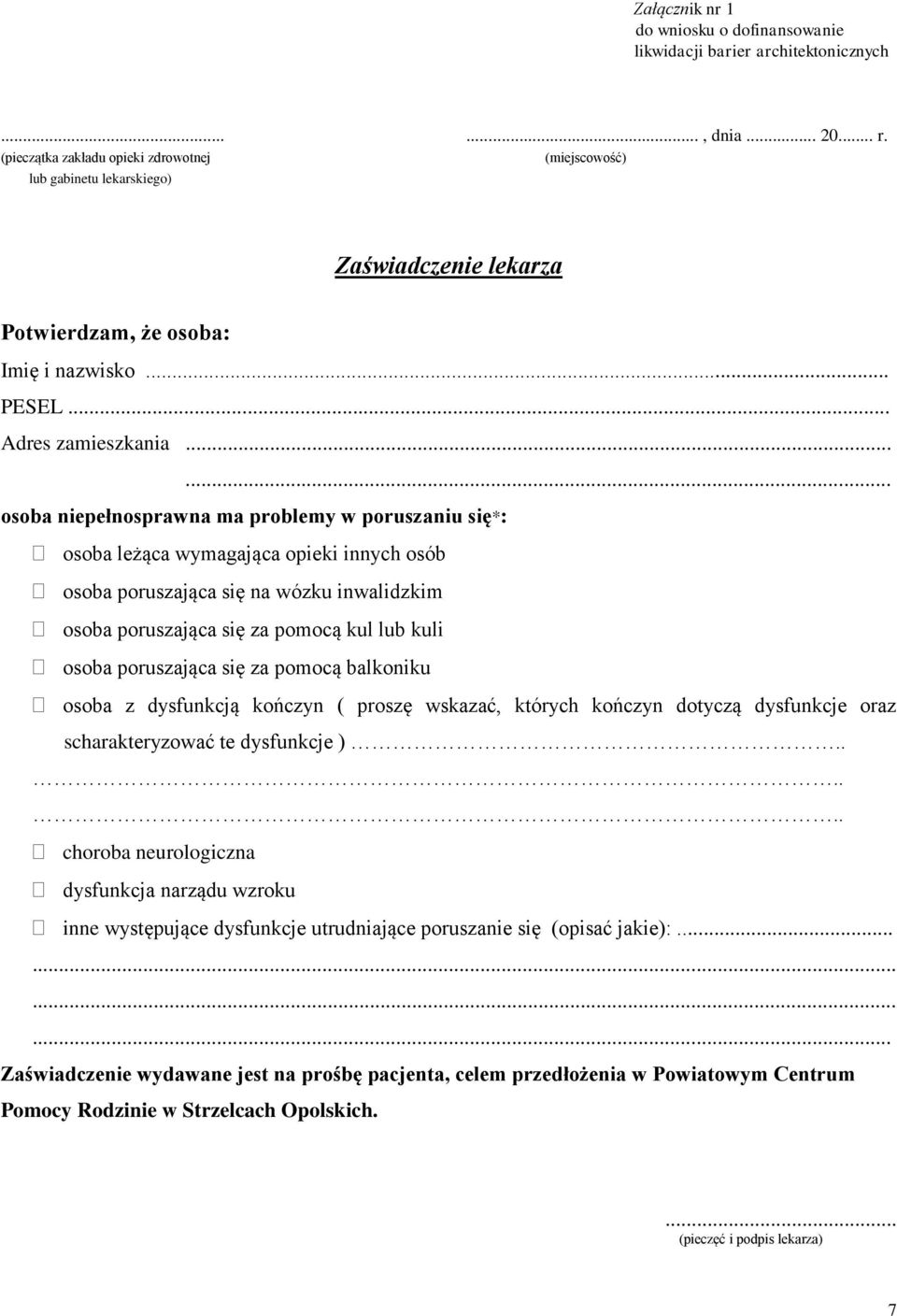 ..... osoba niepełnosprawna ma problemy w poruszaniu się*: osoba leżąca wymagająca opieki innych osób osoba poruszająca się na wózku inwalidzkim osoba poruszająca się za pomocą kul lub kuli osoba