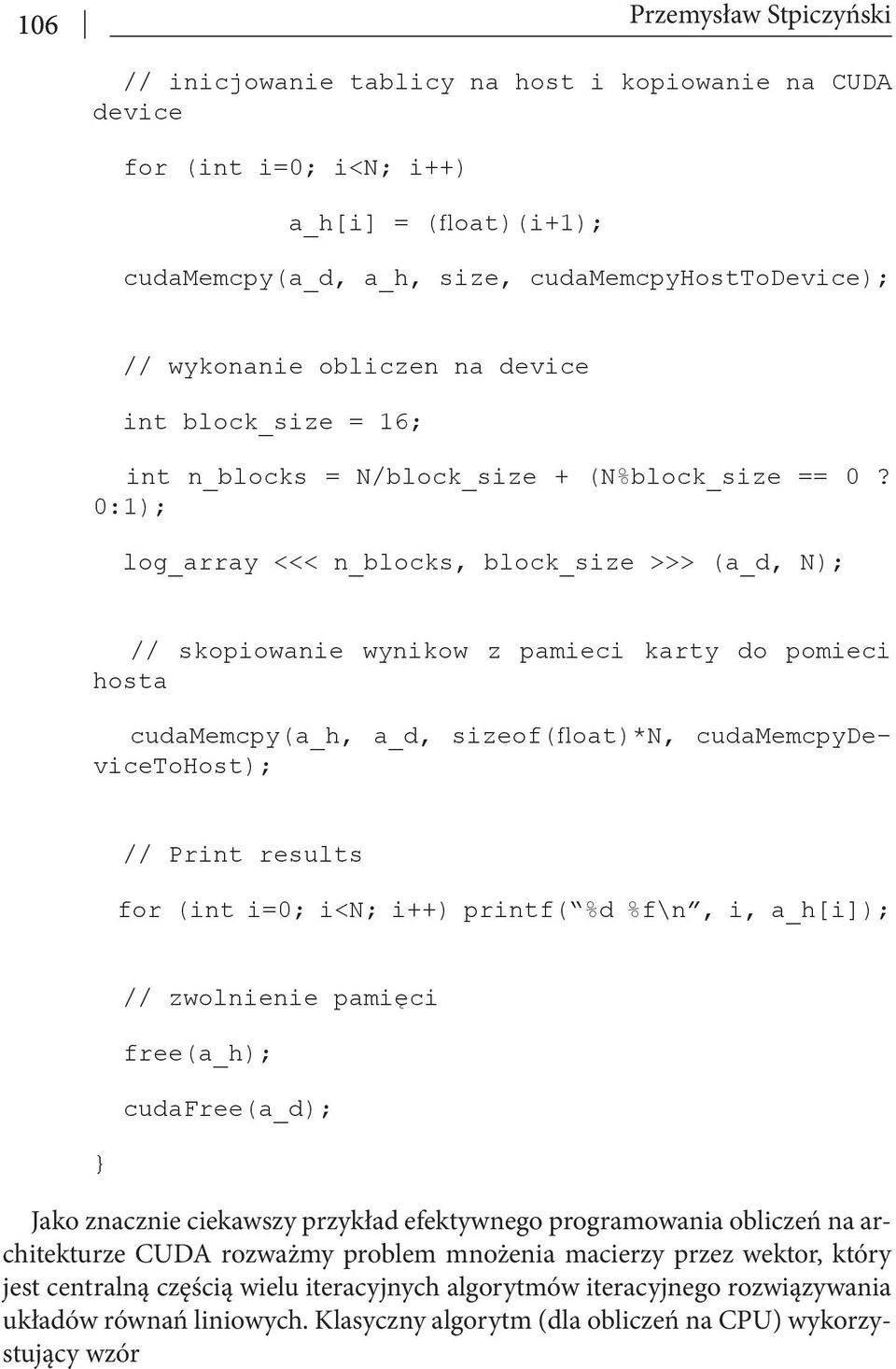 0:1); log_array <<< n_blocks, block_size >>> (a_d, N); // skopiowanie wynikow z pamieci karty do pomieci hosta cudamemcpy(a_h, a_d, sizeof(float)*n, cudamemcpydevicetohost); // Print results for (int