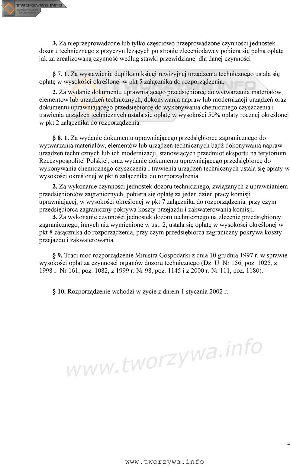 2. Za wydanie dokumentu uprawniającego przedsiębiorcę do wytwarzania materiałów, elementów lub urządzeń technicznych, dokonywania napraw lub modernizacji urządzeń oraz dokumentu uprawniającego