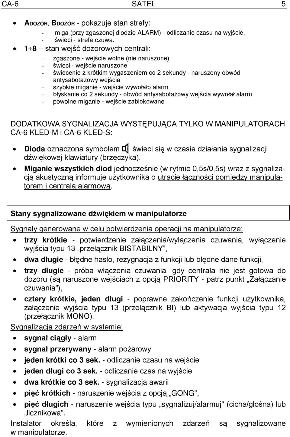 szybkie miganie - wejście wywołało alarm - błyskanie co 2 sekundy - obwód antysabotażowy wejścia wywołał alarm - powolne miganie - wejście zablokowane DODATKOWA SYGNALIZACJA WYSTĘPUJĄCA TYLKO W