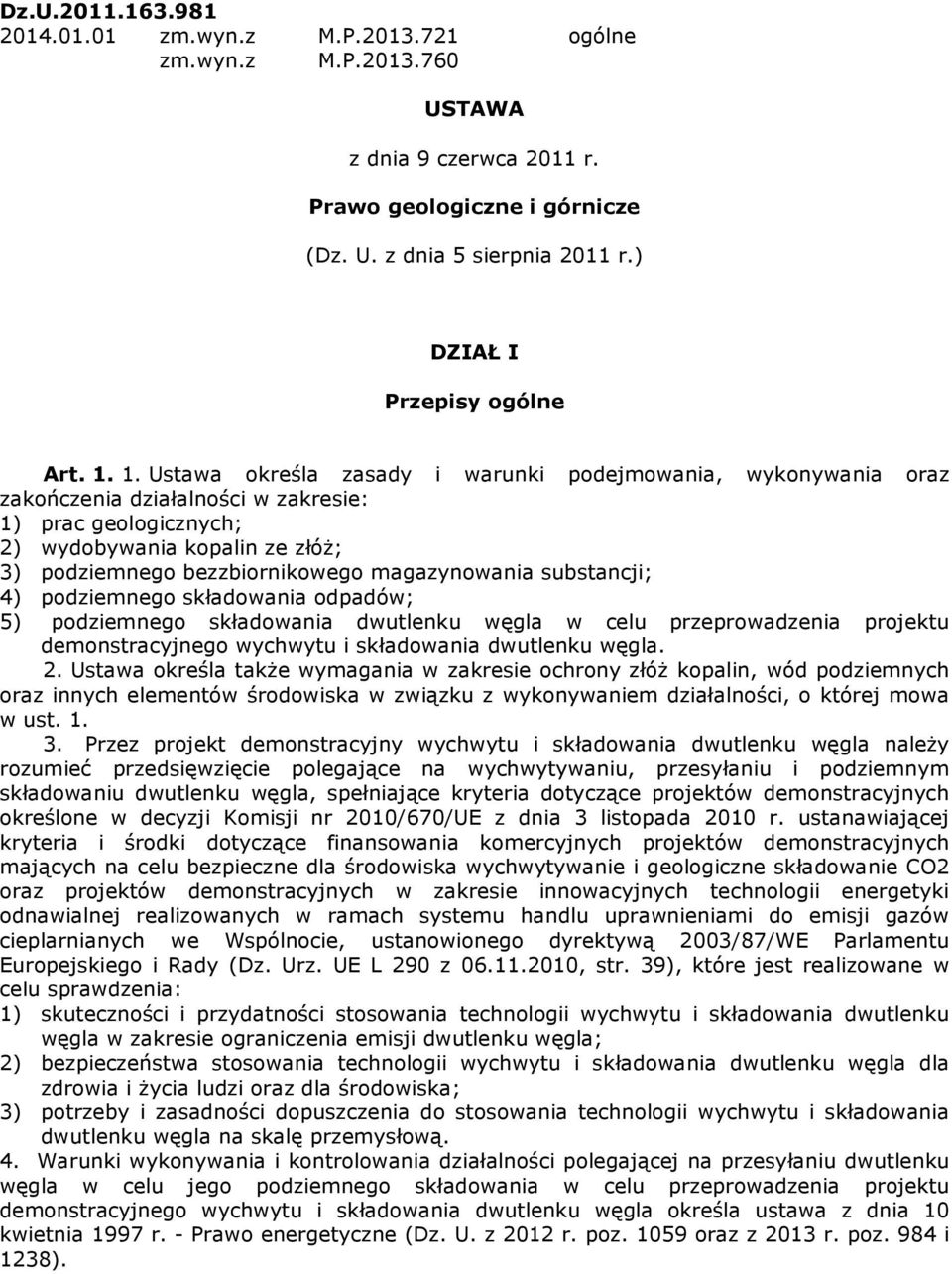 1. Ustawa określa zasady i warunki podejmowania, wykonywania oraz zakończenia działalności w zakresie: 1) prac geologicznych; 2) wydobywania kopalin ze złóż; 3) podziemnego bezzbiornikowego