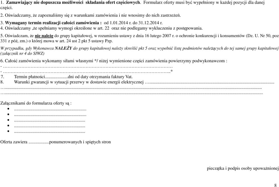 Oświadczamy,Ŝe spełniamy wymogi określone w art. 22 oraz nie podlegamy wykluczeniu z postępowania. 5. Oświadczam, Ŝe nie naleŝę do grupy kapitałowej, w rozumieniu ustawy z dnia 16 lutego 2007 r.