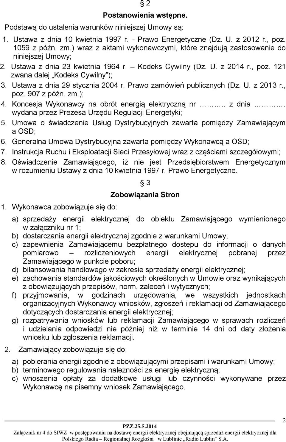 Ustawa z dnia 29 stycznia 2004 r. Prawo zamówień publicznych (Dz. U. z 2013 r., poz. 907 z późn. zm.); 4. Koncesja Wykonawcy na obrót energią elektryczną nr.. z dnia. wydana przez Prezesa Urzędu Regulacji Energetyki; 5.