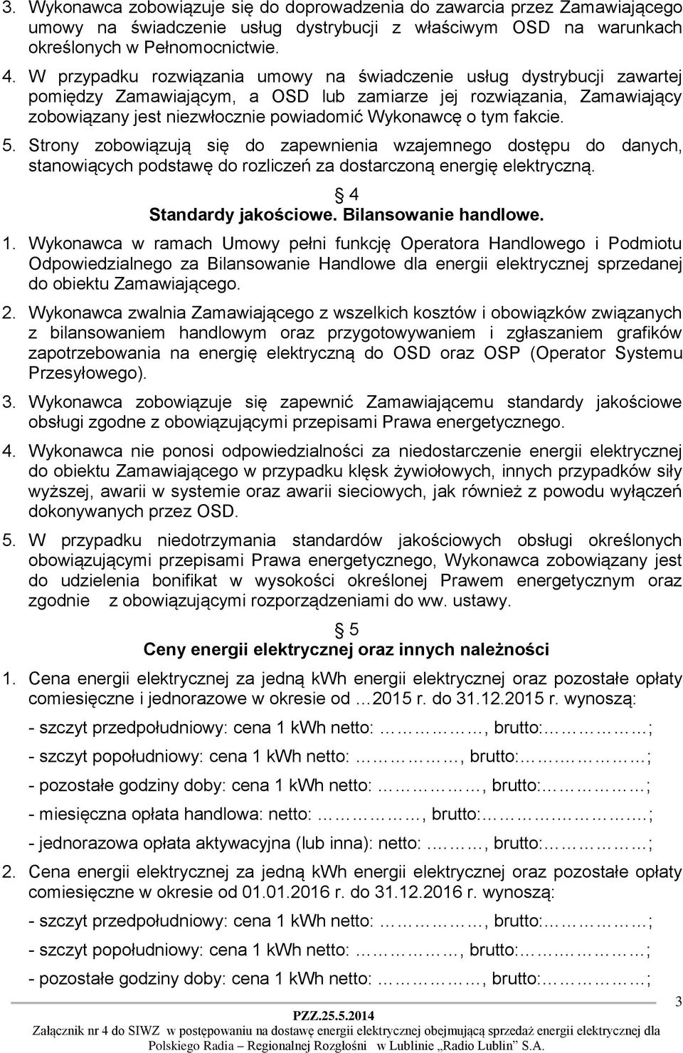 fakcie. 5. Strony zobowiązują się do zapewnienia wzajemnego dostępu do danych, stanowiących podstawę do rozliczeń za dostarczoną energię elektryczną. 4 Standardy jakościowe. Bilansowanie handlowe. 1.