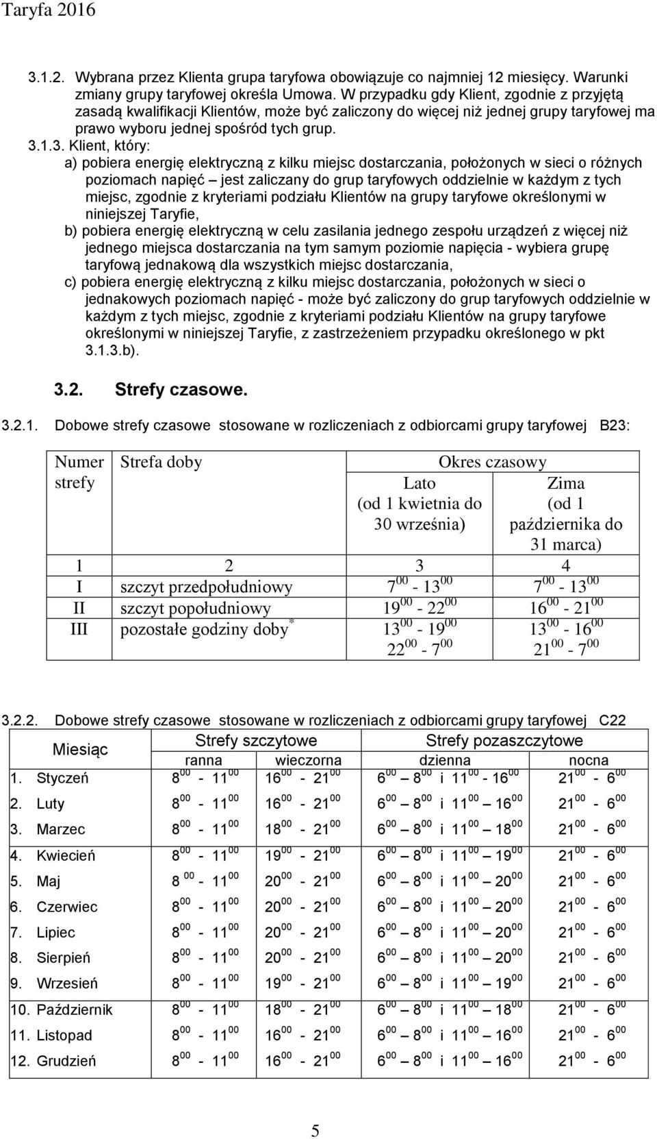 1.3. Klient, który: a) pobiera energię elektryczną z kilku miejsc dostarczania, położonych w sieci o różnych poziomach napięć jest zaliczany do grup taryfowych oddzielnie w każdym z tych miejsc,