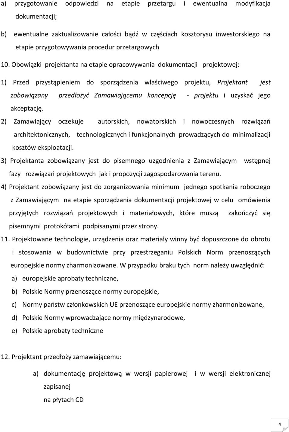 Obowiązki projektanta na etapie opracowywania dokumentacji projektowej: 1) Przed przystąpieniem do sporządzenia właściwego projektu, Projektant jest zobowiązany przedłożyć Zamawiającemu koncepcję -