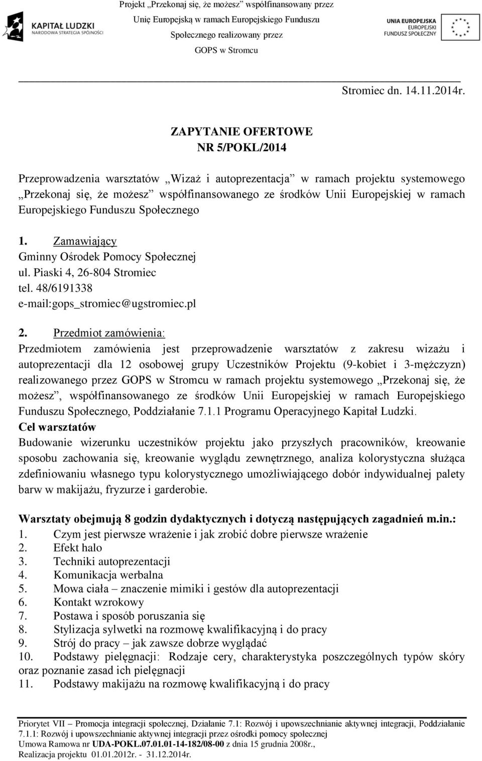 Europejskiego Funduszu Społecznego 1. Zamawiający Gminny Ośrodek Pomocy Społecznej ul. Piaski 4, 26-804 Stromiec tel. 48/6191338 e-mail:gops_stromiec@ugstromiec.pl 2.