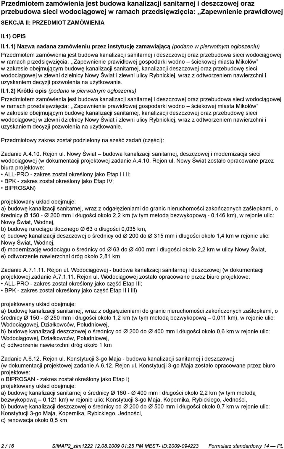 (podano w pierwotnym ogłoszeniu) Przedmiotem zamówienia jest budowa kanalizacji sanitarnej i deszczowej oraz przebudowa sieci wodociągowej w ramach przedsięwzięcia:,,zapewnienie prawidłowej