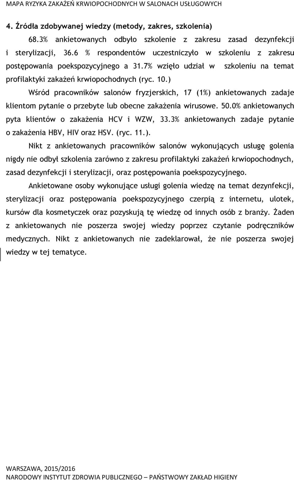 ) Wśród pracowników salonów fryzjerskich, 17 (1%) ankietowanych zadaje klientom pytanie o przebyte lub obecne zakażenia wirusowe. 50.0% ankietowanych pyta klientów o zakażenia HCV i WZW, 33.