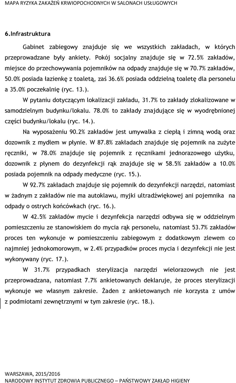 13.). W pytaniu dotyczącym lokalizacji zakładu, 31.7% to zakłady zlokalizowane w samodzielnym budynku/lokalu. 78.0% to zakłady znajdujące się w wyodrębnionej części budynku/lokalu (ryc. 14.). Na wyposażeniu 90.