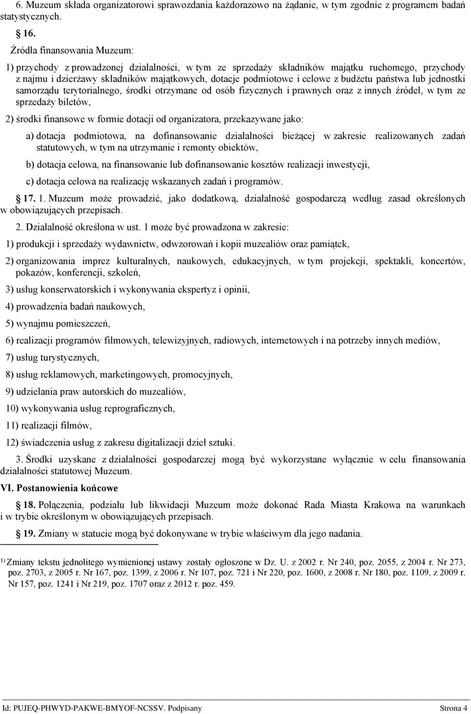 z budżetu państwa lub jednostki samorządu terytorialnego, środki otrzymane od osób fizycznych i prawnych oraz z innych źródeł, w tym ze sprzedaży biletów, 2) środki finansowe w formie dotacji od