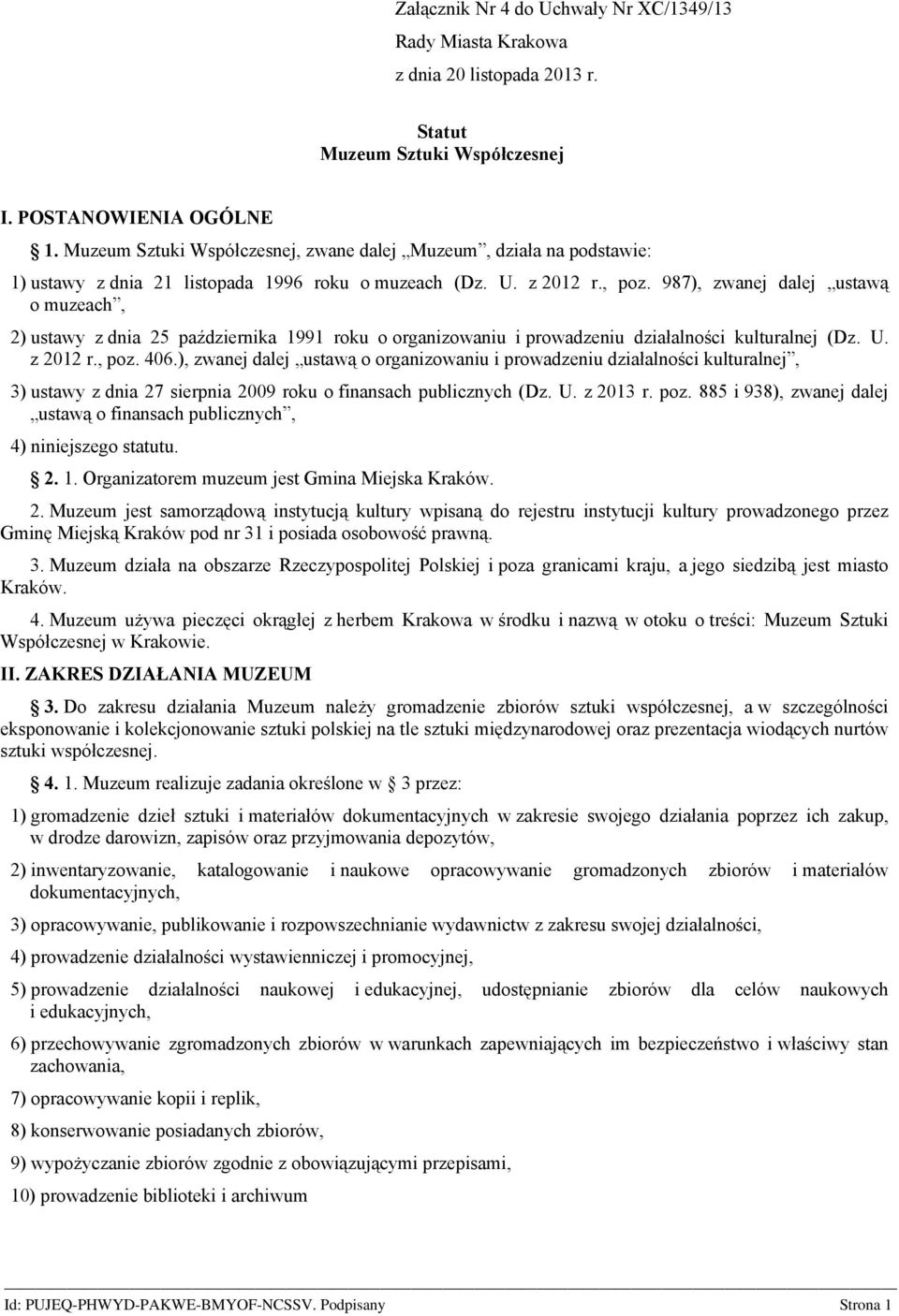 987), zwanej dalej ustawą o muzeach, 2) ustawy z dnia 25 października 1991 roku o organizowaniu i prowadzeniu działalności kulturalnej (Dz. U. z 2012 r., poz. 406.