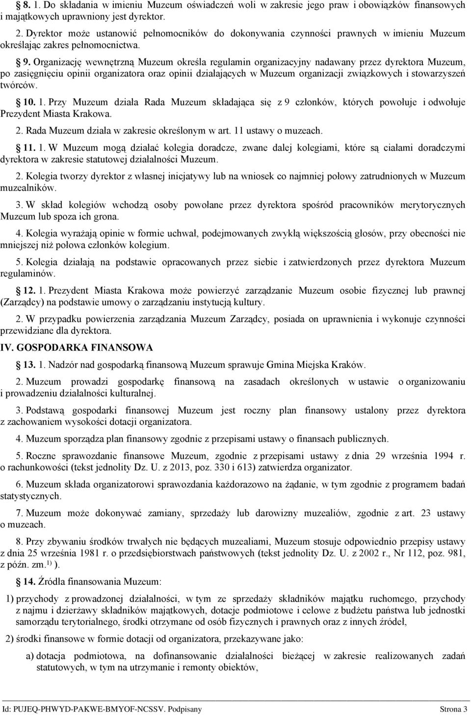 Organizację wewnętrzną Muzeum określa regulamin organizacyjny nadawany przez dyrektora Muzeum, po zasięgnięciu opinii organizatora oraz opinii działających w Muzeum organizacji związkowych i