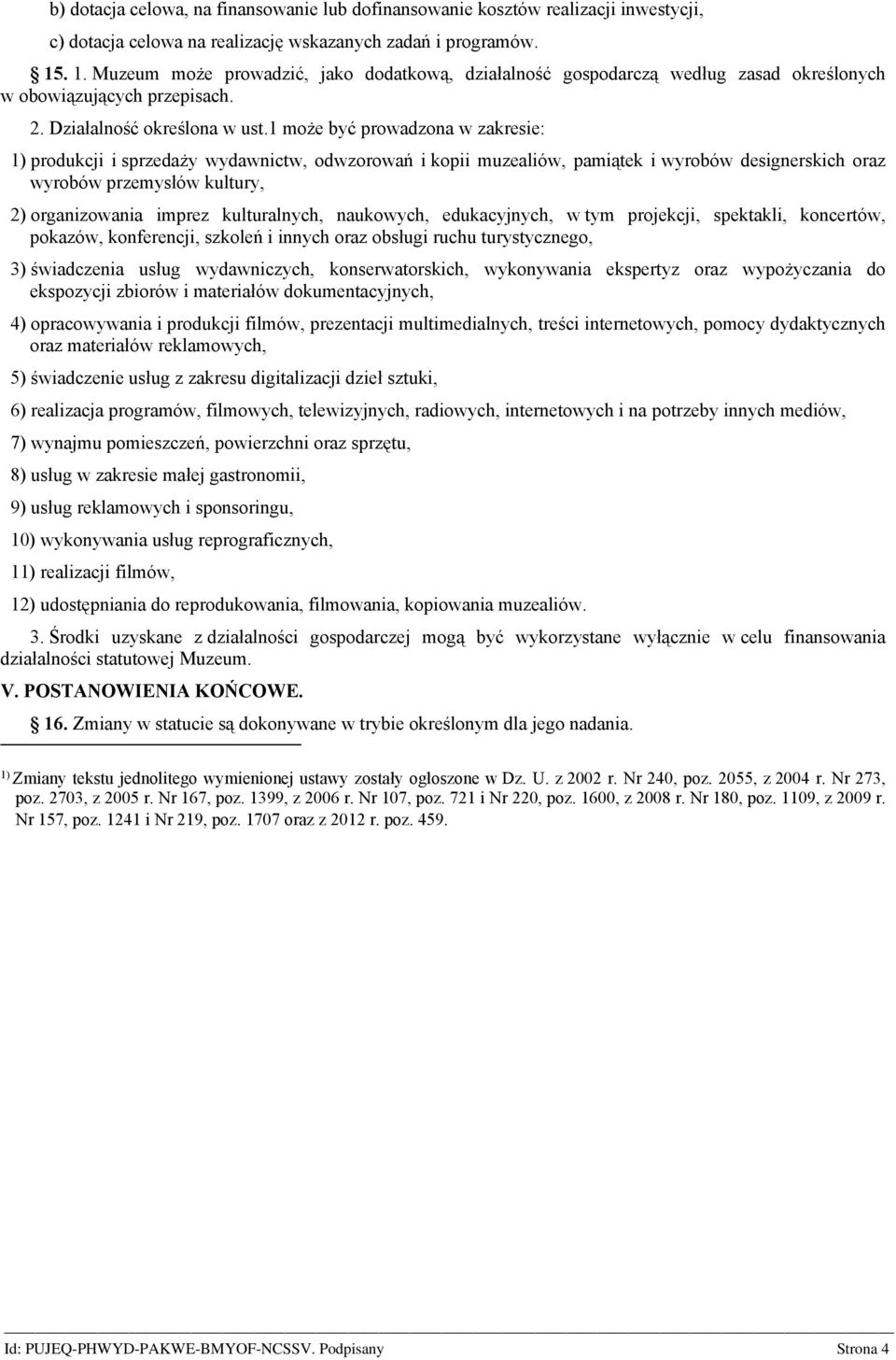 1 może być prowadzona w zakresie: 1) produkcji i sprzedaży wydawnictw, odwzorowań i kopii muzealiów, pamiątek i wyrobów designerskich oraz wyrobów przemysłów kultury, 2) organizowania imprez