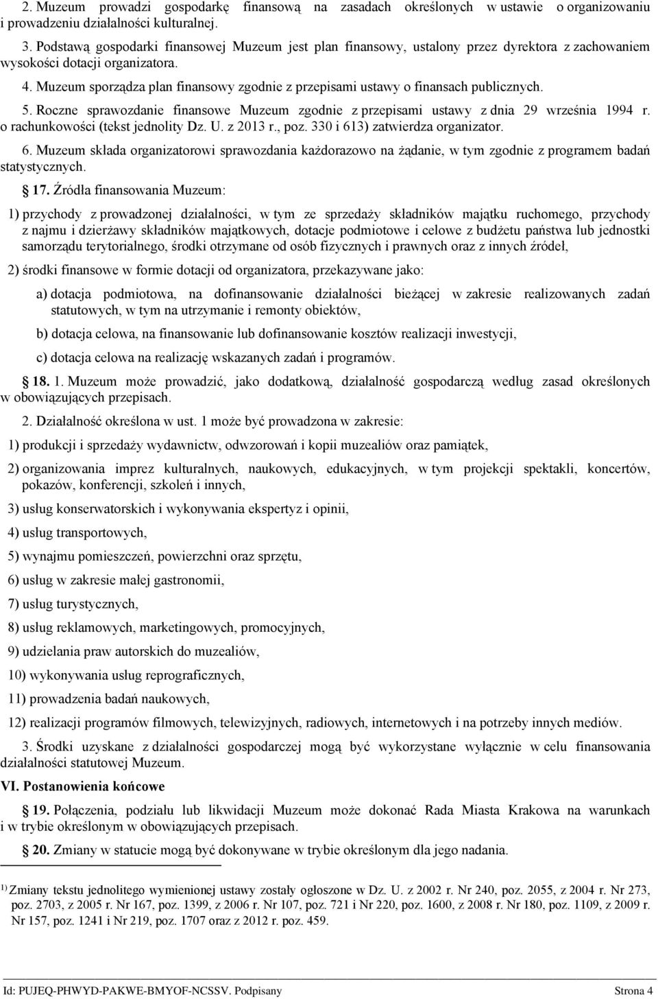 Muzeum sporządza plan finansowy zgodnie z przepisami ustawy o finansach publicznych. 5. Roczne sprawozdanie finansowe Muzeum zgodnie z przepisami ustawy z dnia 29 września 1994 r.