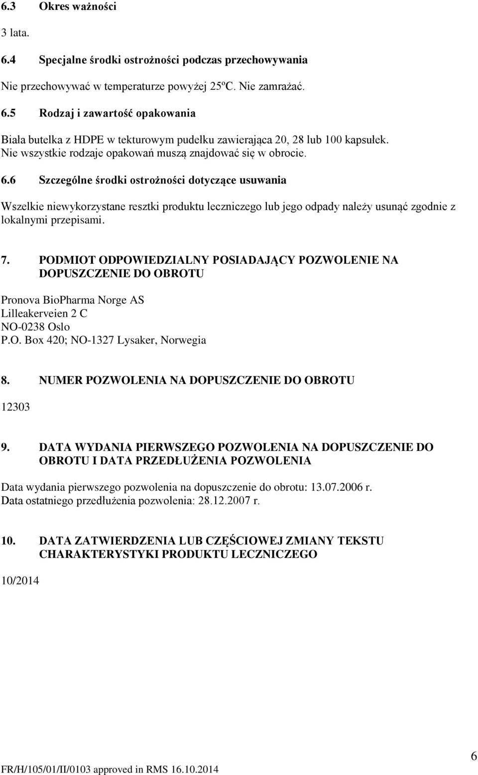 6 Szczególne środki ostrożności dotyczące usuwania Wszelkie niewykorzystane resztki produktu leczniczego lub jego odpady należy usunąć zgodnie z lokalnymi przepisami. 7.